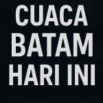 Prakiraan Cuaca Batam Hari Ini, 28 Mei 2025: Cerah Berawan